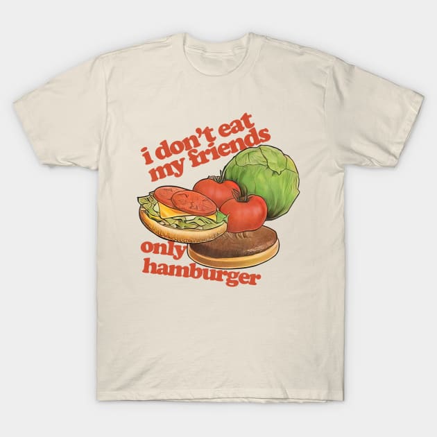 I Don't Eat My Friends Only Hamburger T-Shirt by DankFutura